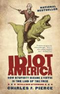 Idiot America: How Stupidity Became a Virtue in the Land of the Free di Charles P. Pierce edito da ANCHOR