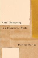 Moral Reasoning in a Pluralistic World di Patricia Marino edito da McGill-Queen's University Press