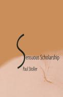 Senuous Scholarship di Paul Stoller edito da UNIV OF PENNSYLVANIA PR