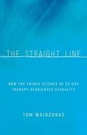 The Straight Line di Tom Waidzunas edito da University of Minnesota Press