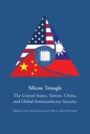 Silicon Triangle: The United States, Taiwan, China, and Global Semiconductor Security edito da HOOVER INST PR