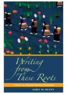 Writing From These Roots di John M. Duffy edito da University of Hawai'i Press