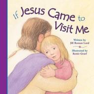 If Jesus Came To Visit Me di Jill Roman Lord edito da Worthy Publishing