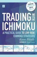 Trading with Ichimoku: A Practical Guide to Low-Risk Ichimoku Strategies di Karen Peloille edito da HARRIMAN HOUSE LTD