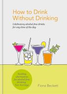 How to Drink Without Drinking di Fiona Beckett edito da Octopus Publishing Ltd.