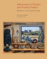 Adventures in Physics and Pueblo Pottery: Memoirs of a Los Alamos Scientist: Memoirs of a Los Alamos Scientist di Francis H. Harlow, Lanmon Dwight P., Dwight P. Lanmon edito da MUSEUM OF NEW MEXICO PR