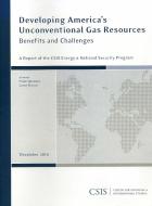 Developing America's Unconventional Gas Resources di Frank A. Verrastro, Conor Branch edito da Centre for Strategic & International Studies,U.S.