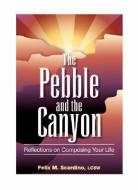 The Pebble and the Canyon: Reflections on Composing Your Life di Felix M. Scardino edito da SHINING BRIGHTLY BOOKS