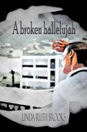 A broken hallelujah di Linda Ruth Brooks edito da Linda Ruth Brooks