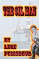 The Oil Man di Leon Puissegur edito da Savant Books & Publications LLC