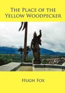 The Place of the Yellow Woodpecker di Hugh Fox edito da Drill Press LLC