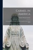 Carmel in America: a Centennial History of the Discalced Carmelites in the United States di Charles Warren Currier edito da LIGHTNING SOURCE INC