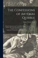 THE CONFESSIONS OF ARTEMAS QUIBBLE BEIN di ARTHUR CHENEY TRAIN edito da LIGHTNING SOURCE UK LTD