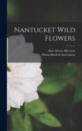Nantucket Wild Flowers di Alice Owen Albertson edito da LEGARE STREET PR