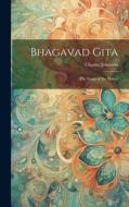 Bhagavad Gita: The Songs of the Master di Charles Johnston edito da LEGARE STREET PR