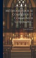 Méthode Pour Se Confesser Et Communier Utilement... di Louis De Grenade, Gérard edito da LEGARE STREET PR