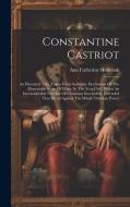 Constantine Castriot: An Historical Tale, Taken From Authentic Documents Of The Memorable Siege Of Malta, In The Year 1565, When An Inconsid di Ann Catherine Holbrook edito da LEGARE STREET PR