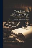 The Rise of Wellington di Frederick Sleigh Roberts Roberts edito da LEGARE STREET PR