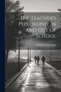 The Teacher's Philosophy in and Out of School di William de Witt Hyde edito da LEGARE STREET PR