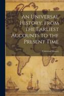 An Universal History, From the Earliest Accounts to the Present Time di Universal History edito da LEGARE STREET PR