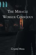 The Miracle Worker Conscious di Crystal Moss edito da Christian Faith Publishing, Inc