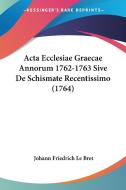 ACTA Ecclesiae Graecae Annorum 1762-1763 Sive de Schismate Recentissimo (1764) di Johann Friedrich Le Bret edito da Kessinger Publishing