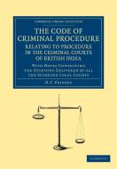 The Code of Criminal Procedure Relating to Procedure in the Criminal Courts of British India di H. T. Prinsep edito da Cambridge University Press