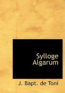Sylloge Algarum di J Bapt De Toni edito da Bibliolife
