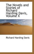 The Novels And Stories Of Richard Harding Davis, Volume X di Richard Harding Davis edito da Bibliolife