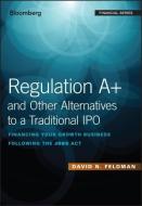 Regulation A+ and Other Alternatives to a Traditional IPO di David N. Feldman edito da John Wiley & Sons Inc