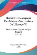 Histoire Genealogique Des Maisons Souveraines de L'Europe V2: Depuis Leur Origine Jusqu'a Present (1812) di Nicolas Viton De Saint-Allais edito da Kessinger Publishing