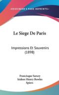 Le Siege de Paris: Impressions Et Souvenirs (1898) di Francisque Sarcey edito da Kessinger Publishing