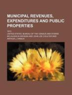 Municipal Revenues, Expenditures and Public Properties; 1913 di United States Bureau of the Census edito da Rarebooksclub.com