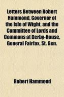 Letters Between Robert Hammond, Governor di Robert Hammond edito da General Books