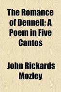 The Romance Of Dennell; A Poem In Five C di John Rickards Mozley edito da General Books