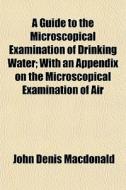 A Guide To The Microscopical Examination di John Denis MacDonald edito da General Books
