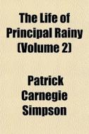 The Life Of Principal Rainy Volume 2 di Patrick Carnegie Simpson edito da General Books