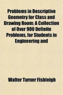 Problems In Descriptive Geometry For Cla di Walter Turner Fishleigh edito da General Books