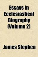 Essays In Ecclesiastical Biography Volu di James Stephen edito da General Books