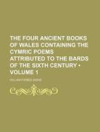The Four Ancient Books Of Wales Containing The Cymric Poems Attributed To The Bards Of The Sixth Century (volume 1) di William Forbes Skene edito da General Books Llc
