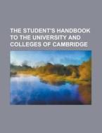 The Student's Handbook to the University and Colleges of Cambridge di Anonymous edito da Rarebooksclub.com