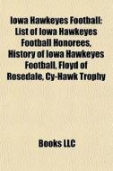 Iowa Hawkeyes Football: List Of Iowa Haw di Books Llc edito da Books LLC, Wiki Series