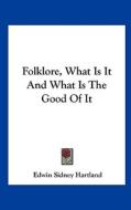 Folklore, What Is It and What Is the Good of It di Edwin Sidney Hartland edito da Kessinger Publishing