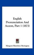English Pronunciation and Accent, Part 1 (1873) di Margaret Hamilton Merington edito da Kessinger Publishing