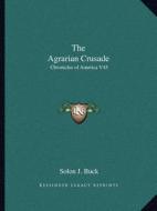 The Agrarian Crusade: Chronicles of America V45 di Solon Justus Buck edito da Kessinger Publishing