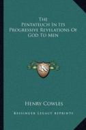 The Pentateuch in Its Progressive Revelations of God to Men di Henry Cowles edito da Kessinger Publishing