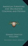 American Furniture and Decoration Colonial and Federal di Edward Stratton Holloway edito da Kessinger Publishing