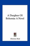A Daughter of Bohemia di Christian Reid edito da Kessinger Publishing