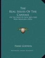 The Real Issues of the Canvass: Or the Need of New Men and New Measures (1876) di Parke Godwin edito da Kessinger Publishing