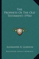 The Prophets of the Old Testament (1916) di Alexander R. Gordon edito da Kessinger Publishing